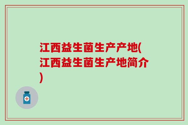 江西益生菌生产产地(江西益生菌生产地简介)