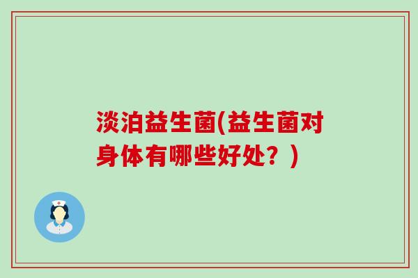 淡泊益生菌(益生菌对身体有哪些好处？)