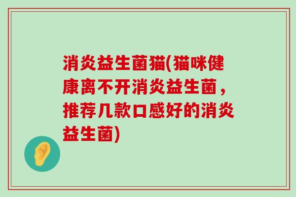 益生菌猫(猫咪健康离不开益生菌，推荐几款口感好的益生菌)
