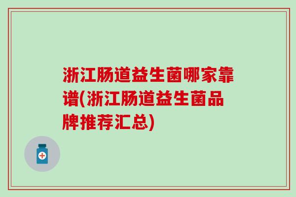 浙江肠道益生菌哪家靠谱(浙江肠道益生菌品牌推荐汇总)