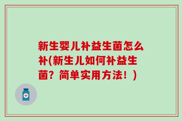 新生婴儿补益生菌怎么补(新生儿如何补益生菌？简单实用方法！)