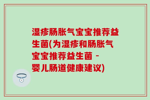 湿疹肠胀气宝宝推荐益生菌(为湿疹和肠胀气宝宝推荐益生菌 - 婴儿肠道健康建议)