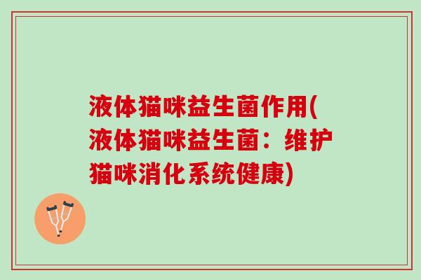 液体猫咪益生菌作用(液体猫咪益生菌:维护猫咪消化系统健康) 液体猫咪益生菌作用(液体猫咪益生菌:维护猫咪消化系统健康)