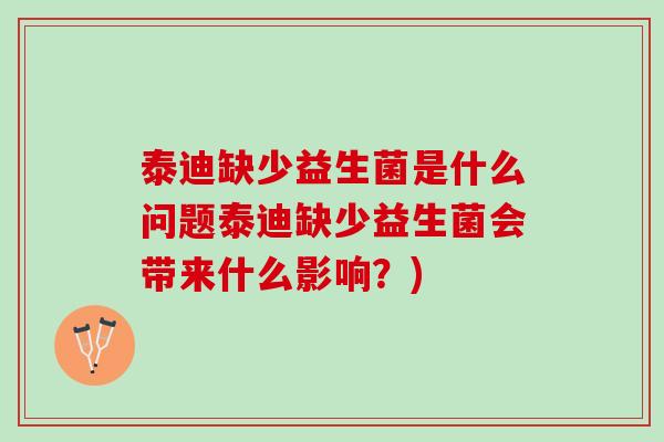 泰迪缺少益生菌是什么问题泰迪缺少益生菌会带来什么影响？)