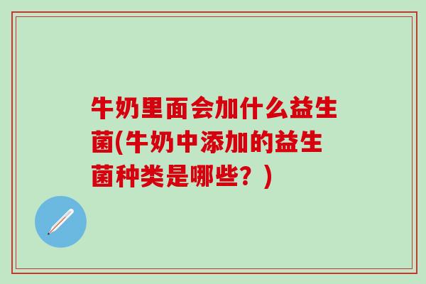 牛奶里面会加什么益生菌(牛奶中添加的益生菌种类是哪些？)
