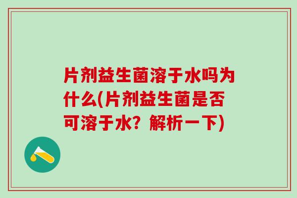 片剂益生菌溶于水吗为什么(片剂益生菌是否可溶于水？解析一下)