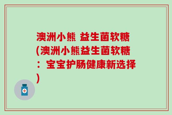 澳洲小熊 益生菌软糖(澳洲小熊益生菌软糖：宝宝护肠健康新选择)