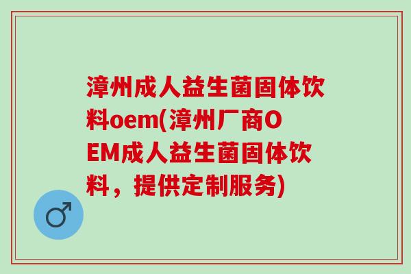 漳州成人益生菌固体饮料oem(漳州厂商OEM成人益生菌固体饮料,提供定制服务) 漳州成人益生菌固体饮料oem(漳州厂商OEM成人益生菌固体饮料,提供定制服务)