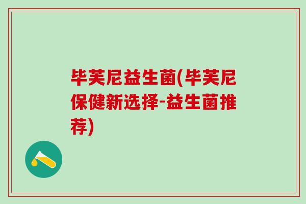 毕芙尼益生菌(毕芙尼保健新选择-益生菌推荐)
