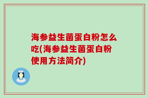 海参益生菌蛋白粉怎么吃(海参益生菌蛋白粉使用方法简介) 海参益生菌蛋白粉怎么吃(海参益生菌蛋白粉使用方法简介)