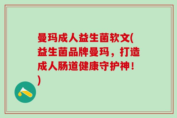 曼玛成人益生菌软文(益生菌品牌曼玛，打造成人肠道健康守护神！)