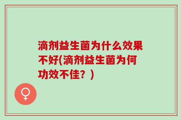 滴剂益生菌为什么效果不好(滴剂益生菌为何功效不佳？)