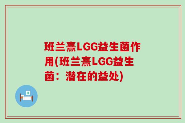 班兰熹LGG益生菌作用(班兰熹LGG益生菌：潜在的益处)