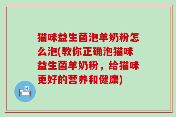 猫咪益生菌泡羊奶粉怎么泡(教你正确泡猫咪益生菌羊奶粉，给猫咪更好的营养和健康)