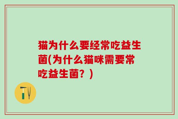 猫为什么要经常吃益生菌(为什么猫咪需要常吃益生菌？)