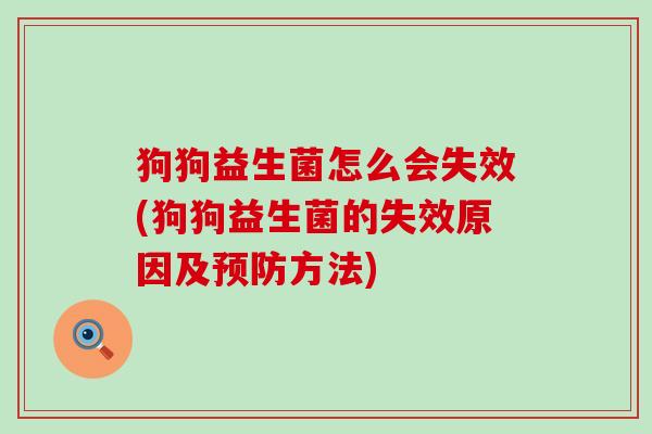 狗狗益生菌怎么会失效(狗狗益生菌的失效原因及预防方法)