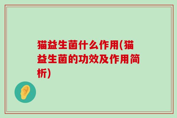 猫益生菌什么作用(猫益生菌的功效及作用简析)