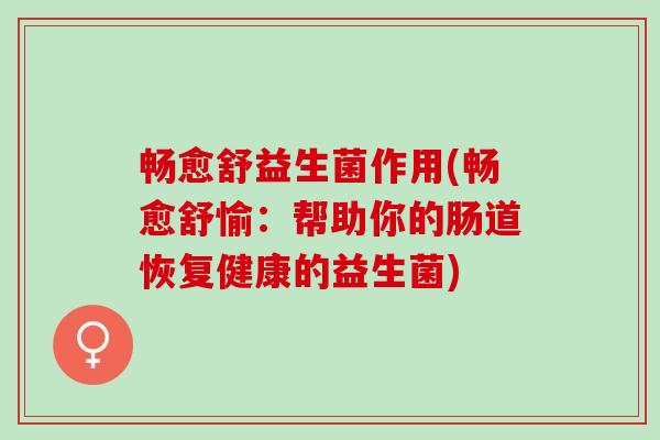 畅愈舒益生菌作用(畅愈舒愉：帮助你的肠道恢复健康的益生菌)