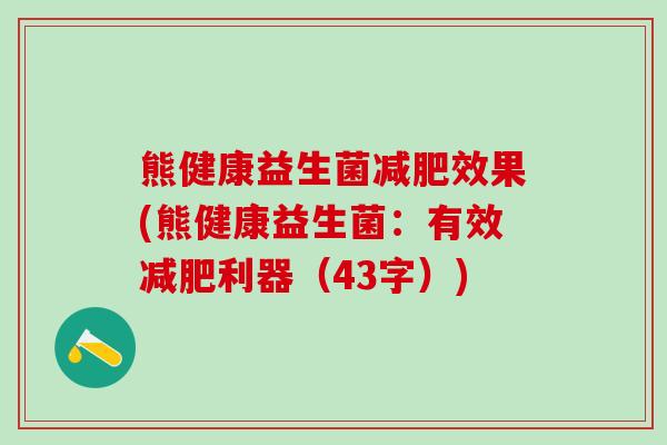 熊健康益生菌减肥效果(熊健康益生菌：有效减肥利器（43字）)