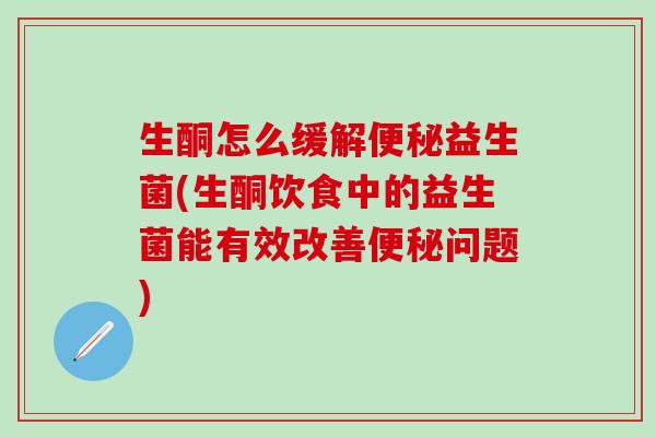 生酮怎么缓解益生菌(生酮饮食中的益生菌能有效改善问题) 生酮怎么缓解益生菌(生酮饮食中的益生菌能有效改善问题)
