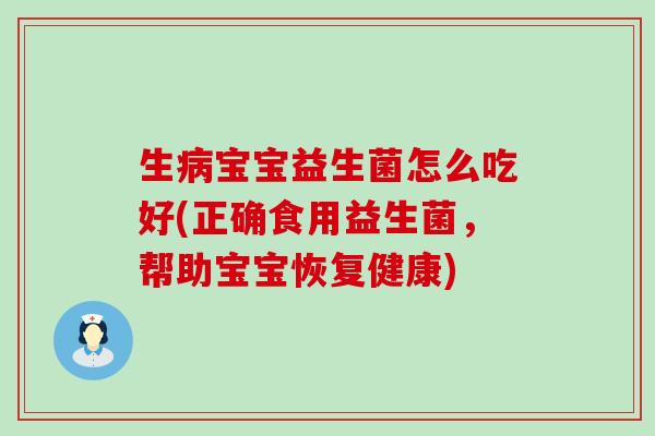生宝宝益生菌怎么吃好(正确食用益生菌,帮助宝宝恢复健康) 生宝宝益生菌怎么吃好(正确食用益生菌,帮助宝宝恢复健康)