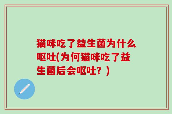 猫咪吃了益生菌为什么呕吐(为何猫咪吃了益生菌后会呕吐？)