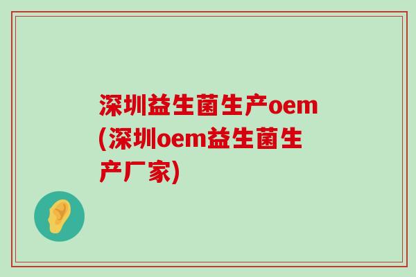 深圳益生菌生产oem(深圳oem益生菌生产厂家)