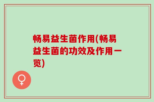 畅易益生菌作用(畅易益生菌的功效及作用一览)