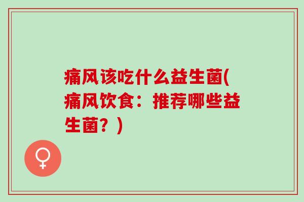 该吃什么益生菌(饮食:推荐哪些益生菌?) 该吃什么益生菌(饮食:推荐哪些益生菌?)