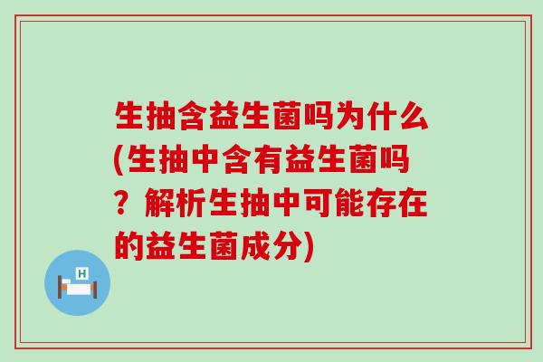 生抽含益生菌吗为什么(生抽中含有益生菌吗？解析生抽中可能存在的益生菌成分)