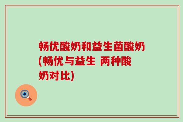 畅优酸奶和益生菌酸奶(畅优与益生 两种酸奶对比)