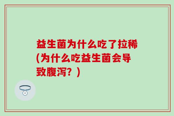 益生菌为什么吃了拉稀(为什么吃益生菌会导致腹泻？)