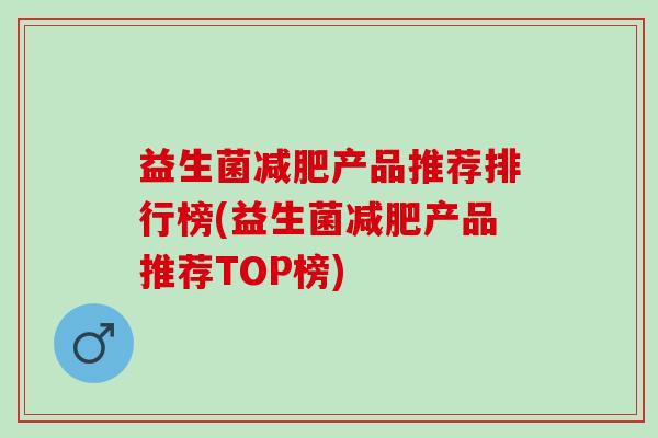 益生菌减肥产品推荐排行榜(益生菌减肥产品推荐TOP榜)