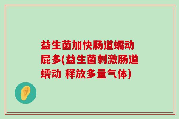 益生菌加快肠道蠕动 屁多(益生菌刺激肠道蠕动 释放多量气体)