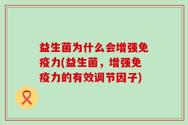 益生菌为什么会增强免疫力(益生菌，增强免疫力的有效调节因子)