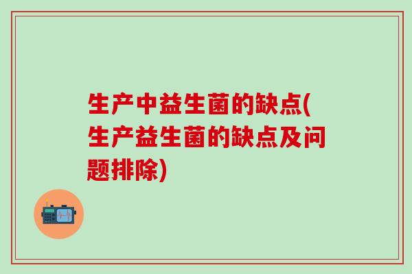 生产中益生菌的缺点(生产益生菌的缺点及问题排除)
