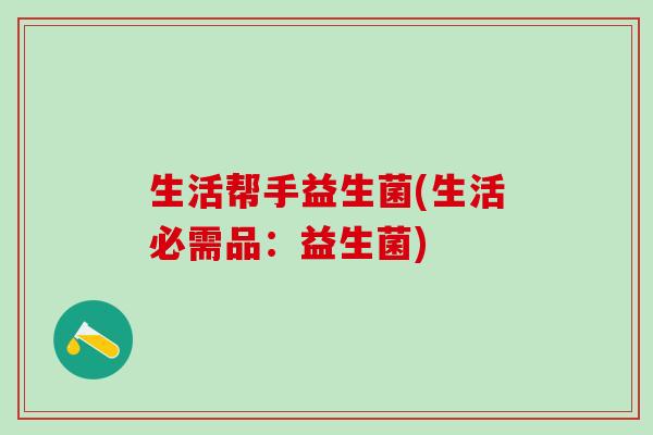 生活帮手益生菌(生活必需品：益生菌)