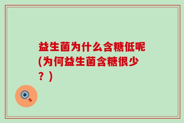 益生菌为什么含糖低呢(为何益生菌含糖很少？)