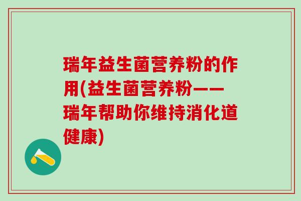 瑞年益生菌营养粉的作用(益生菌营养粉——瑞年帮助你维持消化道健康)