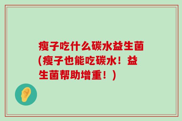 瘦子吃什么碳水益生菌(瘦子也能吃碳水！益生菌帮助增重！)