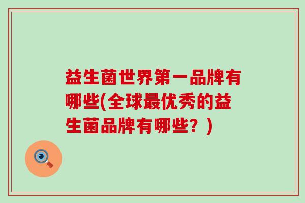 益生菌世界第一品牌有哪些(全球最优秀的益生菌品牌有哪些？)