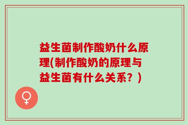 益生菌制作酸奶什么原理(制作酸奶的原理与益生菌有什么关系？)