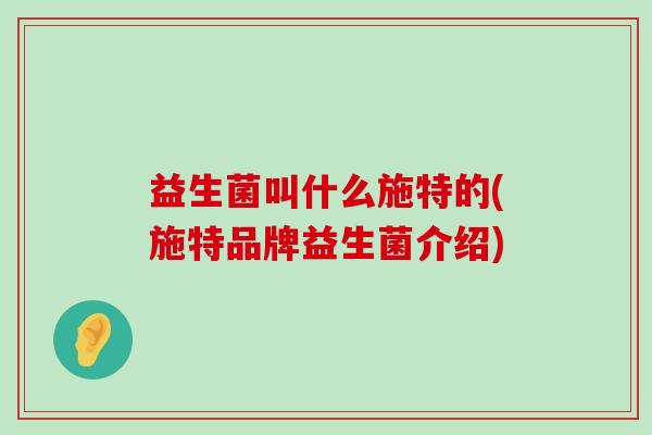 益生菌叫什么施特的(施特品牌益生菌介绍)