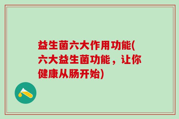 益生菌六大作用功能(六大益生菌功能，让你健康从肠开始)