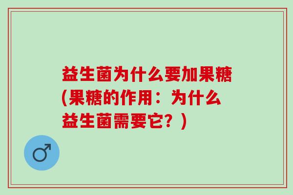 益生菌为什么要加果糖(果糖的作用：为什么益生菌需要它？)