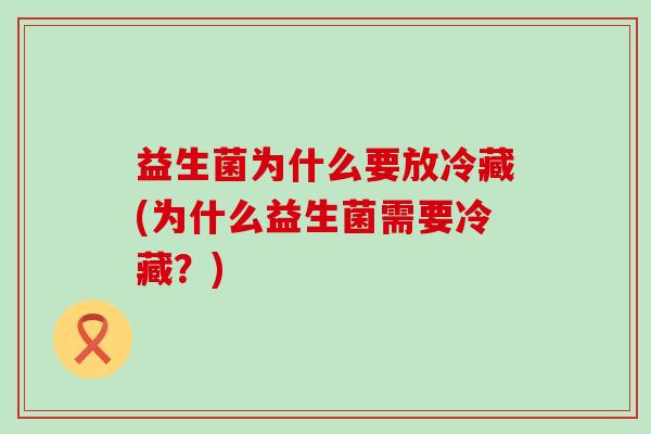益生菌为什么要放冷藏(为什么益生菌需要冷藏？)