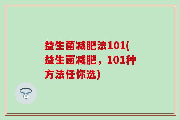 益生菌减肥法101(益生菌减肥，101种方法任你选)