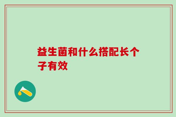 益生菌和什么搭配长个子有效