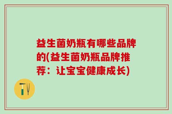 益生菌奶瓶有哪些品牌的(益生菌奶瓶品牌推荐：让宝宝健康成长)