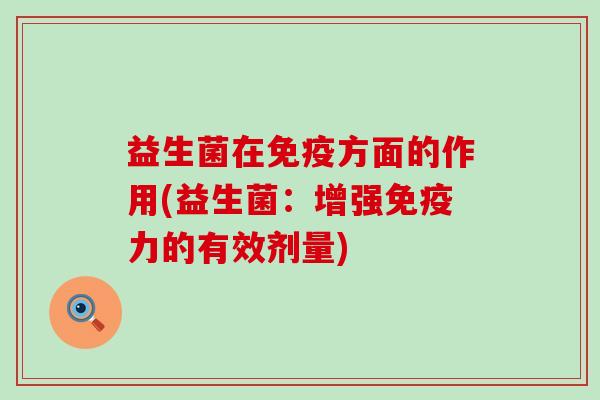 益生菌在免疫方面的作用(益生菌：增强免疫力的有效剂量)